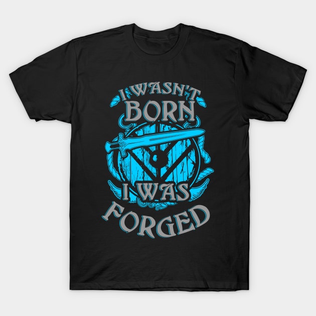 I wasn't born - I was FORGED! T-Shirt by FandomizedRose